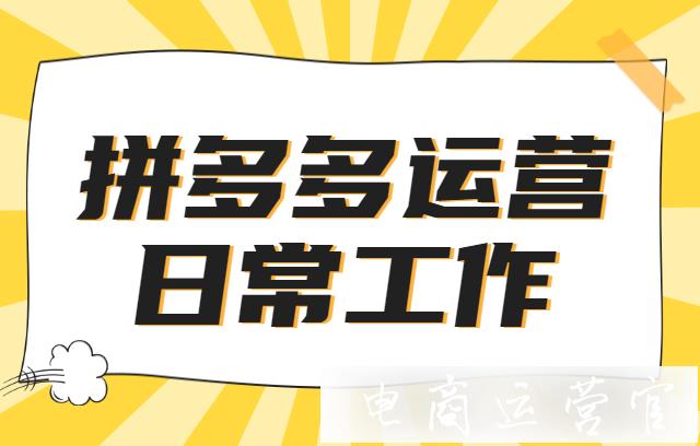 拼多多運(yùn)營的日常工作是什么?拼多多運(yùn)營需要做好哪些工作?